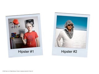 © 2009 Protein Ltd. All Rights Reserved. Protein is a registered trademark of Protein Ltd. Hipster #1 Hipster #2 