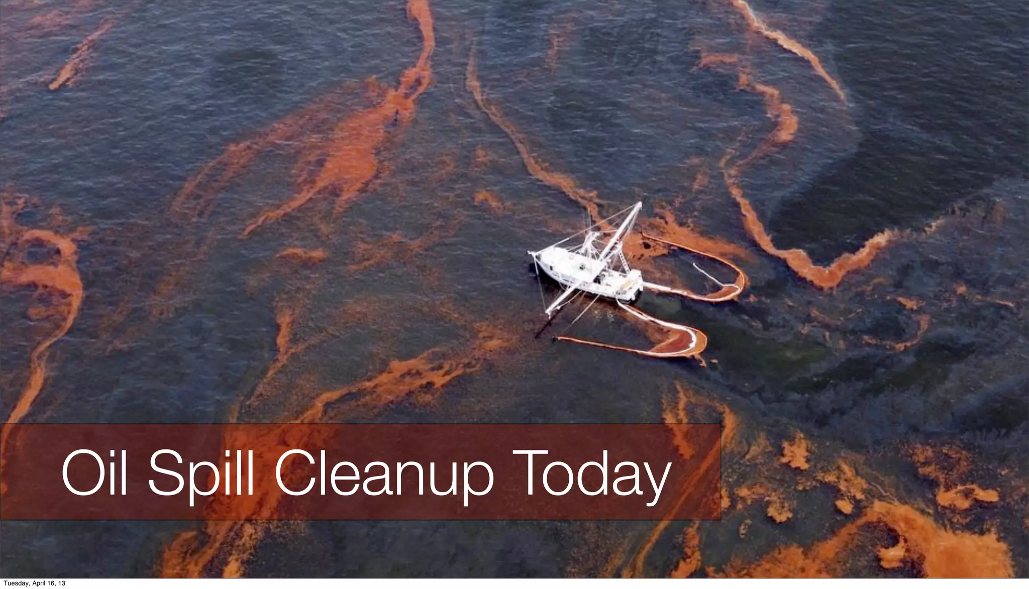 Oil Spill Cleanup Today
Tuesday, April 16, 13
 