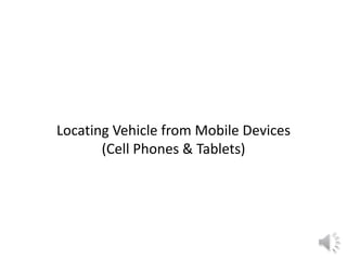 Locating Vehicle from Mobile Devices 
(Cell Phones & Tablets) 
 