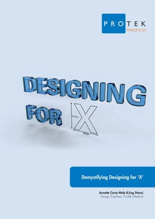 Demystifying Designing for ‘X’
Annette Carty-Mole B.Eng (Hons)
Design Engineer, ProTek Medical

 