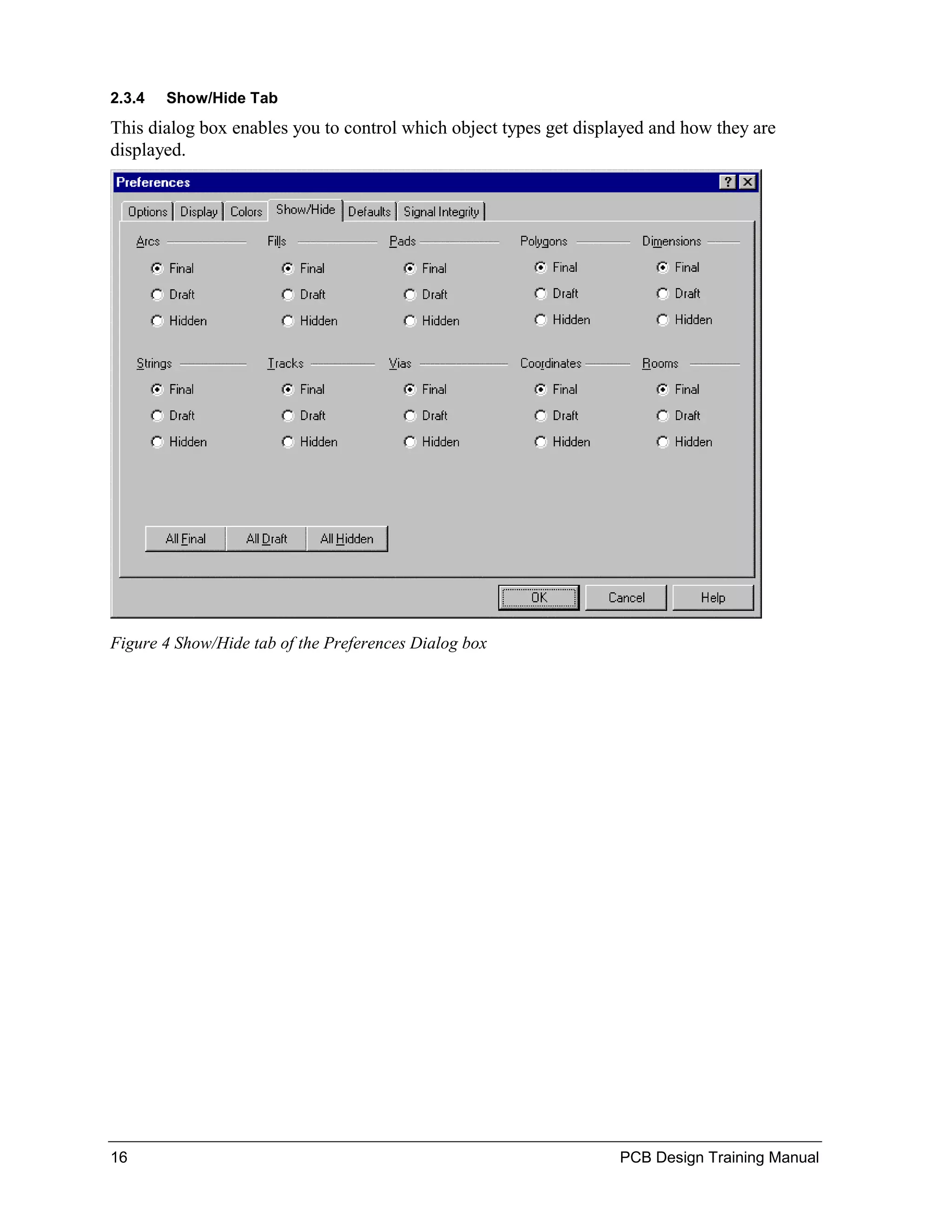 2.3.4   Show/Hide Tab
This dialog box enables you to control which object types get displayed and how they are
displayed.




Figure 4 Show/Hide tab of the Preferences Dialog box




16                                                                 PCB Design Training Manual
 