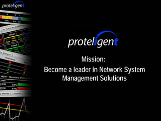 Mission:
Become a leader in Network System
     Management Solutions
 