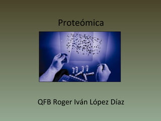 Proteómica QFB Roger Iván López Díaz 