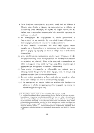 9. Γιατί θεωρείται αυστηρότερη, χειρότερη ποινή από το θάνατο, ο θάνατος στην εξορία, η δήμευση της περιουσίας και η διάλυση της οικογένειας; Στην απάντησή σας πρέπει να λάβετε υπόψη σας τις σχέσεις που επικρατούσαν στην αρχαία πόλη και ιδίως τη σχέση του πολίτη με την πόλη71. 
10. Να καταγράψετε τα επιχειρήματα τα οποία χρησιμοποιεί ο Πρωταγόρας για να αποδείξει ότι οι αγαθοί άνδρες διδάσκουν την πολιτική αρετή στα παιδιά τους και να τα αξιολογήσετε72. 
11. Σε ποιες βαθμίδες εκπαίδευσης των νέων στην αρχαία Αθήνα αναφέρεται ο Πρωταγόρας στο απόσπασμα του βιβλίου σας, ποιοι ήταν οι φορείς της αγωγής και ποιος ο στόχος και το αντικείμενο διδασκαλίας; 
12. με τις απειλές και τα χτυπήματα το «ισιώνουν, σαν δέντρο που λυγίζει και γέρνει» (ὥσπερ ξύλον διαστρεφόμενον καὶ καμπτόμενον εὐθύνου- σιν ἀπειλαῖς καὶ πληγαῖς): Ποιο στόχο υπηρετεί η παρομοίωση και πόσο επιτυχημένη είναι, κατά τη γνώμη σας; Ποια σημασία έχει η χρησιμοποίηση του ρήματος «ισιώνουν» (εὐθύνουσιν); 
13. Ποιο σκοπό εξυπηρετούσε η διδασκαλία της ποίησης και η απομνημόνευση ποιημάτων; Θα ήταν σήμερα, κατά τη γνώμη σας, χρήσιμη και εφικτή μια τέτοια απομνημόνευση; 
14. Σε ποιο στάδιο αναλάμβανε η ίδια η πολιτεία την αγωγή των νέων, ποιος ήταν ο στόχος και ποιο το αντικείμενο της αγωγής; 
15. α) Να επισημάνετε τα σημεία εκείνα του κειμένου που δηλώνουν τα μέσα και τη μέθοδο που χρησιμοποιούσαν οι φορείς της αγωγής για την επίτευξη των στόχων τους. 
71 Βλ. Παράλληλα κείμενα, αρ. 9 και Κείμενα από τη βιβλιογραφία, αρ. 12. 
72 Aν υπάρχει πολιτική αρετή και είναι αναγκαίο όλοι οι πολίτες να μετέχουν σ’ αυτήν - διδασκόμενοι ή τιμωρούμενοι, αλλιώς αποβάλλονται από την πόλη ή θανατώνονται, τότε ⇒ οι αγαθοί άνδρες, αφού διδάσκουν στα παιδιά τους τα άλλα, θα ήταν παράδοξο να μη διδάσκουν την αρετή. ♦ Όλοι δέχονται ότι η αρετή είναι διδακτή. Αν οι αγαθοί άνδρες διδάσκουν στα παιδιά τους όλα τα άλλα, η άγνοια των οποίων δεν οδηγεί στο θάνατο, τότε δεν μπορεί παρά να διδάσκουν και αυτό που, αν δεν το γνωρίζουν, τα περιμένει θάνατος, εξορία κ.τ.λ. Αποδεικνύει αρνητικά για ποιο λόγο δεν μπορεί παρά να διδάσκουν οι αγαθοί πολίτες την πολιτική αρετή στα παιδιά τους. Βλ. Κ. Ν. Γραικός, σ. 120. 
64 
 
