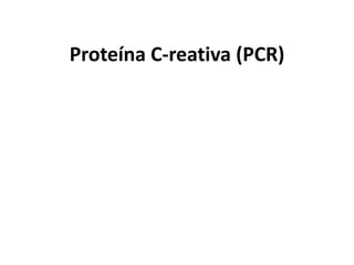 Proteína C-reativa (PCR)
 