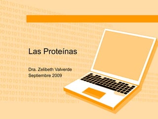 Las Proteínas Dra. Zelibeth Valverde Septiembre 2009 