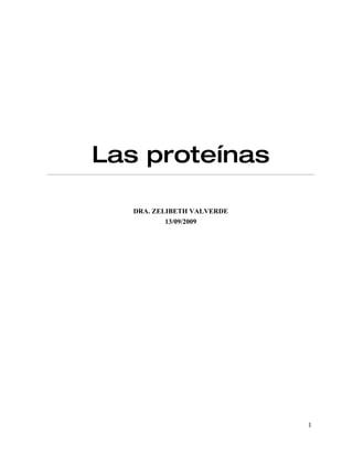 Las proteínas

   DRA. ZELIBETH VALVERDE
           13/09/2009




                            1
 