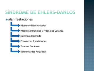 Síndrome de ehlers-danlosManifestacionesHipermovilidad ArticularHiperextensibilidad y Fragilidad CutáneaEsternón deprimidoFenómenos CirculatoriosTumores CutáneosDeformidades Raquídeas