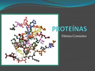 PROTEÍNAS Fátima Comiotto 