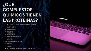 ESTAN CONSTITUIDAS PRINCIPALMENTE POR
• CARBONO
• HIDROGENO
• OXIGENO
• NITROGENO
CASI TODAS CONTIENEN
• AZUFRE
EN ALGUNAS PRESENTAN
• HIERRO
• COBRE
• MOLIBDEBO ENTRE OTROS ELEMENTOS
 