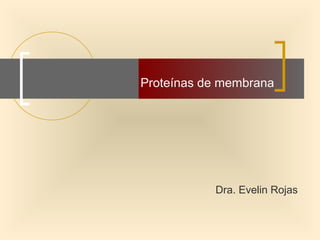Proteínas de membrana
Dra. Evelin Rojas
 