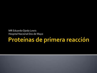 Proteínas de primera reacción MR Eduardo Ojeda Lewis Hospital Nacional Dos de Mayo 