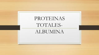 PROTEINAS
TOTALES-
ALBUMINA
 