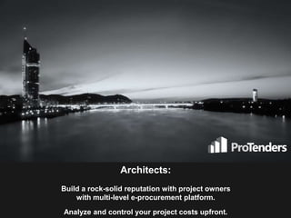 Architects:
Build a rock-solid reputation with project owners
with ProTenders’ multi-level e-procurement platform.
Analyze and control your project costs upfront.
 