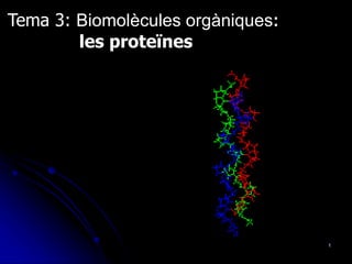 1
Tema 3: Biomolècules orgàniques:
les proteïnes
 