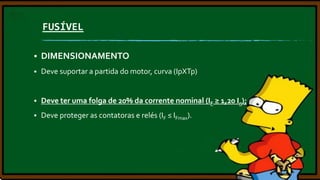 FUSÍVEL


DIMENSIONAMENTO



Deve suportar a partida do motor, curva (IpXTp)



Deve ter uma folga de 20% da corrente nominal (IF ≥ 1,20 In);



Deve proteger as contatoras e relés (IF ≤ IFmax).

 