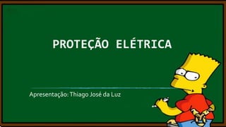 PROTEÇÃO ELÉTRICA

Apresentação: Thiago José da Luz

 