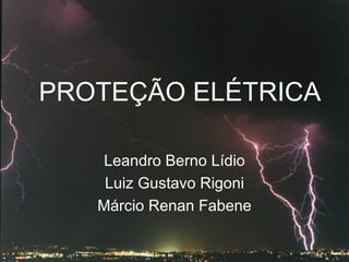 PROTEÇÃO ELÉTRICA Leandro Berno Lídio Luiz Gustavo Rigoni Márcio Renan Fabene 