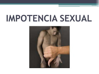 IMPOTENCIA SEXUAL 
 