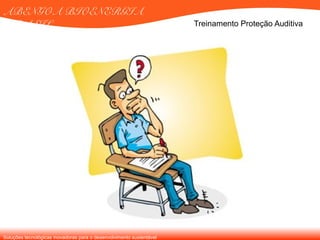 Soluções tecnológicas inovadoras para o desenvolvimento sustentável
ABENGOA BIOENERGIA
BRASIL Treinamento Proteção Auditiva
 