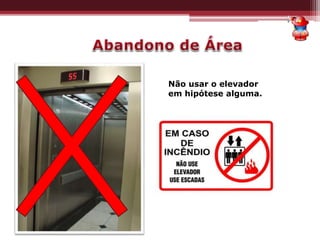 Não usar o elevador
em hipótese alguma.
 