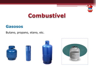 Gasosos
Butano, propano, etano, etc.
 