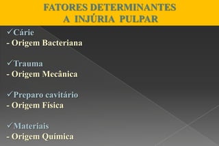 Cárie
- Origem Bacteriana
Trauma
- Origem Mecânica
Preparo cavitário
- Origem Física
Materiais
- Origem Química
FATORES DETERMINANTES
A INJÚRIA PULPAR
 