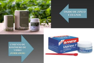 ÓXIDO DE ZINCO
E EUGNOL
CIMENTO DE
IONÔMERO DE
VIDRO
(FORRADOR)
 