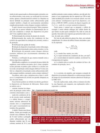 tendo já sido equacionada ou dimensionada a proteção con-
tra sobrecorrentes, resta assim, na verificação do secciona-
mento, apenas a cômoda tarefa de conferir se o disjuntor ou
fusível definido na proteção contra sobrecorrentes pode
cumprir também a função de seccionamento automático
exigida pela proteção contra choques (contatos indiretos).
E qual é mesmo essa rotina de projeto? Mais exatamen-
te, quais são os passos trilhados na determinação das se-
ções dos condutores e seleção dos dispositivos de prote-
ção? Uma seqüência típica seria:
1.Determinação da corrente de projeto do circuito;
2.Determinação das seções dos condutores de fase
(critério da capacidade de condução de corrente), neutro e
de proteção;
3.Verificação das quedas de tensão;
4.Seleção do dispositivo de proteção contra sobrecargas;
5.Verificação da proteção contra curtos-circuitos; e ei-la,
6.Verificação da proteção contra choques elétricos
(contatos indiretos) por seccionamento automático da
alimentação.
Portanto, a verificação de que estamos tratando seria a
última etapa dessa seqüência.
Identificada a seqüência, ou a posição do passo dentro da
seqüência, como realizar esse passo, isto é, como o projetis-
ta deve proceder, na prática, para verificar se o circuito con-
ta ou não com proteção contra choques elétricos? Como con-
ferir se o dispositivo de proteção contra sobrecorrentes defi-
nido assegura também a proteção contra contatos indiretos?
Na prática, tudo o que o projetista tem a fazer é verifi-
car se o comprimento do circuito em questão ultrapassa ou
não um certo limite.
Esses limites podem ser obtidos de tabelas geralmen-
te disponíveis em literatura de fabricante. Basta entrar
na tabela com a
– corrente nominal do dispo-
sitivo de proteção contra sobre-
correntes selecionado e com a
– seção dos condutores de fa-
se do circuito sendo analisado,
e a tabela fornece o compri-
mento máximo admissível do
circuito, isto é, o comprimento
até o qual o seccionamento au-
tomático fica garantido.
A tabela I ilustra uma dessas
tabelas. Assim, por exemplo, um
circuito com condutores de fase
de 16 mm2 (cobre) e protegido
contra sobrecorrentes por um
disjuntor modular tipo B com
corrente nominal de 50 A terá
também proteção contra contatos indiretos, provida pelo dis-
juntor, se seu comprimento não for superior aos 250 m indi-
cados na tabela [Este detalhe será retomado adiante, mas não
custa adiantar: minidisjuntores tipo B são disjuntores, con-
forme a NBR IEC 60898, com faixa de disparo magnético de
3 a 5 x In , sendo In a corrente nominal do disjuntor].
Neste ponto, é natural que se pergunte: a tabela do
exemplo e outras tabelas análogas são válidas dentro de
que limites ou para quais condições? Ou, indo ao cerne da
questão, buscando uma resposta que preencha todas as ou-
tras: de onde saiu a tabela?
Por trás de toda tabela do gênero há, claro, um método
simplificado. Os valores da tabela I foram calculados a par-
tir da expressão
onde
Uo é a tensão fase–neutro, em volts;
Sφ é a seção nominal dos condutores de fase, em mm2;
ρ é a resistividade do material condutor, em Ω.mm2/m,
à temperatura de regime;
m é a relação entre as seções do condutor de fase e do
condutor de proteção, isto é,
Ia é a corrente, em ampères, que assegura a atuação do
dispositivo de proteção (dispositivo a sobrecorrente) dentro
do tempo de seccionamento máximo admissível fixado pe-
la NBR 5410.
Isso não explica tudo, ainda, sobre os números da tabe-
la, mas fiquemos, por enquanto, nas explanações sobre a
expressão e o método.
PE
S
S
m
φ
=
a
o
I
m
S
U
L
)
1
(
8
,
0
max
+
=
ρ
φ
55
3
Guia EM da NBR5410
Proteção contra choques elétricos
© Copyright - Revista Eletricidade Moderna
Exemplo de tabela, encontrável em literatura de fabricantes, que fornece o comprimento
máximo de circuito até o qual o seccionamento fica garantido. Basta entrar com a seção
do condutor de fase e a corrente nominal do dispositivo de proteção contra sobrecorrentes
do circuito
 