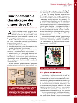 © Copyright - Revista Eletricidade Moderna
63
3
Guia EM da NBR5410
Proteção contra choques elétricos
Funcionamento e
classificação dos
dispositivos DR
A
NBR 5410 utiliza a expressão “dispositivos de pro-
teção a corrente diferencial-residual” ou, abrevia-
damente, “dispositivos DR”, para se referir, generi-
camente, à proteção diferencial-residual — qualquer que se-
ja a forma que ela venha a assumir.
De fato, o “dispositivo” de que fala a norma pode ter vá-
rias “caras”.Assim, na prática a proteção diferencial-residual
pode ser realizada através de:
• interruptores diferenciais-residuais,
• disjuntores com proteção diferencial-residual incorporada,
• tomadas com interruptor DR incorporado,
• blocos diferenciais acopláveis a disjuntores em caixa
moldada ou a disjuntores modulares (minidisjuntores), e
• peças avulsas (relé DR e transformador de corrente toroi-
dal), que são associadas ao disparador de um disjuntor ou a
um contator; ou, ainda, associadas apenas a um elemento de
sinalização e/ou alarme, se eventualmente for apenas este, e
não um desligamento, o objetivo pretendido com a detecção
diferencial-residual.
O termo “dispositivo” será aqui usado com a mesma abran-
gência adotada pela norma brasileira e pela normalização inter-
nacional, istoé,designandoqualquerdasconcepçõesdeprodu-
to ou arranjo capaz de assegurar proteção diferencial-residual.
Por sinal, o uso do termo “diferencial”, como na expres-
são “proteção diferencial” ou “proteção diferencial-resi-
dual”, não é unanimidade. Mesmo nos países latinos em que
a denominação “proteção diferencial” ficou consagrada, co-
mo na Itália, França ou Espanha, há quem não concorde com
ela. Credita-se direito preferencial de seu uso (por anteriori-
dade ou maior difusão, sabe-se lá) à homônima usada em sis-
temas de média e alta tensão — a proteção diferencial de li-
nhas, de cabos, de transformadores ou de geradores. Sugere-
se, ao invés, o emprego de “proteção residual” — alinhada,
portanto, com a redação em inglês das normas IEC pertinen-
tes, que convencionou denominar os dispositivos RCDs - Re-
sidual Current Devices.
Então: proteção diferencial, proteção residual, proteção
diferencial-residual, proteção DR ou o quê? O leitor que fa-
ça sua escolha. Ficaremos aqui com todos, indistintamente.
Com a tranqüilidade de não estar criando qualquer confusão,
já que o contexto é bem definido.
Princípio de funcionamento
Como funciona o dispositivo diferencial? Ele mede per-
manentemente a soma vetorial das correntes que percorrem
os condutores de um circuito (figura 1a). Enquanto o circui-
to se mantiver eletricamente são, a soma vetorial das corren-
tes nos seus condutores é praticamente nula. Ocorrendo fa-
lha de isolamento em um equipamento alimentado por esse
circuito, irromperá uma corrente de falta à terra — ou, numa
linguagem rudimentar, haverá “vazamento” de corrente para
a terra. Devido a esse “vazamento”, a soma vetorial das cor-
rentes nos condutores monitorados pelo DR não é mais nula
e o dispositivo detecta justamente essa diferença de corrente.
A situação é análoga se alguma pessoa vier a tocar uma
parte viva do circuito protegido: a porção de corrente que irá
Fig. 1 – Ocorrendo uma corrente de falta à terra Id , a corren-
te “de retono” I2 não será mais igual à corrente “de ida” I1 e
essa diferença provoca a circulação de uma corrente I3 no en-
rolamento de detecção. Cria-se, no circuito magnético do re-
lé, um campo que vence o campo permanente gerado pelo
pequeno ímã, liberando a alavanca. A liberação da alavanca
detona o mecanismo de abertura dos contatos
Vista em corte de um interruptor diferencial tetrapolar
 