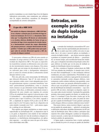 © Copyright - Revista Eletricidade Moderna
85
3
Guia EM da NBR5410
Proteção contra choques elétricos
positivo instantâneo ou sem retardo fique livre de disparos
indesejáveis provocados, mais exatamente, por sobreten-
sões de origem atmosférica causadoras de disrupções
acompanhadas de corrente subseqüente.
O que diz a NBR 5410
Em matéria de disparos indesejáveis, a NBR 5410 limi-
ta-se a chamar a atenção para as correntes de fuga na-
turais da instalação. Em 6.3.3.2.1, o documento deter-
mina que “os dispositivos DR devem ser selecionados
e os circuitos elétricos divididos de forma tal que as
correntes de fuga à terra suscetíveis de circular duran-
te o funcionamento normal das cargas alimentadas
não possam provocar a atuação desnecessária do dis-
positivo.” E lembra que os DRs podem atuar para qual-
quer valor de corrente diferencial superior a 50% da
corrente de disparo nominal.
E neste ponto voltamos aos DRs de curto retardo co-
mentados no artigo anterior (“Curvas de atuação e sele-
tividade dos dispositivos DR”). Pois para os especialis-
tas insatisfeitos somente os diferenciais com curto retar-
do são inerentemente imunes a tais disparos. Eles enten-
dem, ainda, que um tempo de não-atuação de 10 ms se-
ria suficiente para evitar o desligamento indesejável,
pois os surtos de corrente devidos a sobretensões teriam
duração inferior a essa.
Pelo sim, pelo não, como mencionado, há fabricantes
que oferecem diferenciais “tipo G” de curto retardo. E
que o apontam, ainda, como o mais adequado para circui-
tos particularmente sujeitos a correntes transitórias “nor-
mais” potencialmente perturbadoras, como os circuitos
muito extensos ou que alimentam muitas lâmpadas fluo-
rescentes. Além disso, os fabricantes costumam ensaiar o
diferencial de curto retardo com impulsos de corrente
8/20 µs de amplitude bem superior à prescrita para o tipo
G (instantâneo) — uma amplitude próxima da do ensaio
previsto para o tipo S (seletivo). Com efeito, segundo a
IEC, a amplitude do impulso 8/20 µs deve ser de 200 A
para o tipo G e de 5 kA para o tipo S; já o dispositivo de
curto retardo é ensaiado com 3 kA — pelo menos segun-
do o catálogo de um fabricante.
Para aqueles que julgam satisfatórios os atuais ensaios
especificados na normalização IEC, os dispositivos tipo S
e, no geral, os dispositivos com retardo só são realmente
necessários, do ponto de vista da resistência a disparos in-
desejáveis e a interferências eletromagnéticas, em aplica-
ções especiais — ou então nos casos em que se faz neces-
sária seletividade entre DRs.
Entradas, um
exemplo prático
da dupla isolação
na instalação
A
s entradas das instalações consumidoras BT cons-
tituem uma boa oportunidade para demonstrar co-
mo se pode caçar dois coelhos com uma só caja-
dada. Isto é: de como é possível aplicar, na instalação, o
conceito da dupla isolação — que muitos associam apenas
a produtos ou conjuntos prontos de fábrica —, preenchen-
do, ao mesmo tempo, uma reconhecida lacuna das instala-
ções, que é a freqüente inexistência de proteção contra cho-
ques elétricos no trecho que vai da caixa de medição ao
quadro de distribuição interno da instalação.
De fato, constata-se freqüente inobservância da NBR
5410 nas entradas das instalações. A situação mais visível,
de mais fácil exemplificação, é a das instalações elétricas
residenciais, em casas e apartamentos. Presumindo-se, que
nessas instalações, conforme a regra geral do seccionamen-
to automático (proteção comtra choques elétricos, mais
exatamente contra contatos indiretos) seja garantida, como
manda o bom senso, por proteção diferencial-residual, ve-
rifica-se que essa proteção é geralmente instalada no qua-
dro de distribuição da instalação consumidora — seja o dis-
positivo DR um único, interruptor ou disjuntor, sejam vá-
rios, para cada circuito terminal. A proteção fica garantida,
portanto, desse ponto (quadro) em diante, no sentido de ju-
sante. E a montante? Como fica todo o trecho que vai da
caixa ou centro de medição (ou, antes, do ponto de entre-
ga) até o quadro de distribuição? Como garantir a proteção
contra choques elétricos (contatos indiretos) nesse trecho?
Para maior clareza, vamos recorrer à figura 1, que mos-
tra um padrão de entrada típico — aplicável, em particular,
a edificações individuais atendidas diretamente em BT por
rede de distribuição aérea. Mas as idéias e princípios aqui
expostos têm caráter abrangente e podem ser transpostos,
mutatis mutandis, a outros tipos de instalações residenciais,
inclusive prédios de apartamentos.
A figura ajuda a caracterizar bem o trecho analisado,
que se estende do ponto de entrega ao quadro de distribui-
!
 