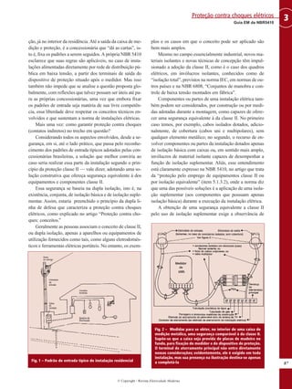 ção, já no interior da residência.Até a saída da caixa de me-
dição e proteção, é a concessionária que “dá as cartas”, is-
to é, fixa os padrões a serem seguidos.A própria NBR 5410
esclarece que suas regras são aplicáveis, no caso de insta-
lações alimentadas diretamente por rede de distribuição pú-
blica em baixa tensão, a partir dos terminais de saída do
dispositivo de proteção situado após o medidor. Mas isso
também não impede que se analise a questão proposta glo-
balmente, com reflexões que talvez possam ser úteis até pa-
ra as próprias concessionárias, uma vez que embora fixar
os padrões de entrada seja matéria de sua livre competên-
cia, essa liberdade deve respeitar os conceitos técnicos en-
volvidos e que sustentam a norma de instalações elétricas.
Mais uma vez: como garantir proteção contra choques
(contatos indiretos) no trecho em questão?
Considerando todos os aspectos envolvidos, desde a se-
gurança, em si, até o lado prático, que passa pelo reconhe-
cimento dos padrões de entrada típicos adotados pelas con-
cessionárias brasileiras, a solução que melhor conviria ao
caso seria realizar essa parte da instalação segundo o prin-
cípio da proteção classe II — vale dizer, adotando uma so-
lução construtiva que ofereça segurança equivalente à dos
equipamentos e componentes classe II.
Essa segurança se baseia na dupla isolação, isto é, na
existência, conjunta, de isolação básica e de isolação suple-
mentar. Assim, estaria preenchido o princípio da dupla li-
nha de defesa que caracteriza a proteção contra choques
elétricos, como explicado no artigo “Proteção contra cho-
ques: conceitos.”
Geralmente as pessoas associam o conceito de classe II,
ou dupla isolação, apenas a aparelhos ou equipamentos de
utilização fornecidos como tais, como alguns eletrodomés-
ticos e ferramentas elétricas portáteis. No entanto, os exem-
plos e os casos em que o conceito pode ser aplicado são
bem mais amplos.
Mesmo no campo essencialmente industrial, novos ma-
teriais isolantes e novas técnicas de concepção têm impul-
sionado a adoção da classe II, como é o caso dos quadros
elétricos, em invólucros isolantes, conhecidos como de
“isolação total”, previstos na norma IEC, em normas de ou-
tros países e na NBR 6808, “Conjuntos de manobra e con-
trole de baixa tensão montados em fábrica”.
Componentes ou partes de uma instalação elétrica tam-
bém podem ser considerados, por construção ou por medi-
das adotadas durante a montagem, como capazes de ofere-
cer uma segurança equivalente à da classe II. No primeiro
caso temos, por exemplo, cabos isolados dotados, adicio-
nalmente, de cobertura (cabos uni e multipolares), sem
qualquer elemento metálico; no segundo, o recurso de en-
volver componentes ou partes da instalação dotados apenas
de isolação básica com caixas ou, em sentido mais amplo,
invólucros de material isolante capazes de desempenhar a
função de isolação suplementar. Aliás, esse entendimento
está claramente expresso na NBR 5410, no artigo que trata
da “proteção pelo emprego de equipamentos classe II ou
por isolação equivalente” (item 5.1.3.2), onde a norma diz
que uma das possíveis soluções é a aplicação de uma isola-
ção suplementar (aos componentes que possuam apenas
isolação básica) durante a execução da instalação elétrica.
A obtenção de uma segurança equivalente a classe II
pelo uso de isolação suplementar exige a observância de
87
3
Guia EM da NBR5410
Proteção contra choques elétricos
© Copyright - Revista Eletricidade Moderna
Fig. 1 – Padrão de entrada típico de instalação residencial
Fig. 2 – Medidas para se obter, no interior de uma caixa de
medição metálica, uma segurança comparável à da classe II.
Supõe-se que a caixa seja provida de placas de madeira no
fundo, para fixação do medidor e do dispositivo de proteção.
O terminal de aterramento principal não entra diretamente
nessas considerações; evidentemente, ele é exigido em toda
instalação, mas sua presença na ilustração destina-se apenas
a completá-la
 