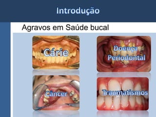 Agravos em Saúde bucal 
 