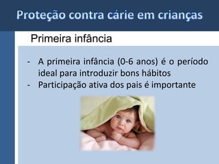 Primeira infância 
- A primeira infância (0-6 anos) é o período 
ideal para introduzir bons hábitos 
- Participação ativa dos pais é importante 
 