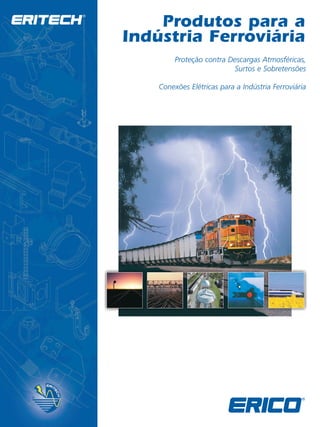 Produtos para a 
Indústria Ferroviária 
Proteção contra Descargas Atmosféricas, 
Surtos e Sobretensões 
Conexões Elétricas para a Indústria Ferroviária 
 