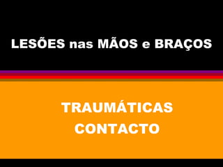 LESÕES nas MÃOS e BRAÇOS
TRAUMÁTICAS
CONTACTO
 