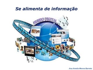 Ana Amelia Menna Barreto
Se alimenta de informação
 