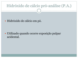 Hidróxido de cálcio pró-análise (P.A.)


 Hidróxido de cálcio em pó.




 Utilizado quando ocorre exposição pulpar
 acidental.
 