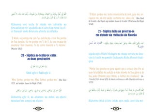 34 35
ِ
‫ﴢ‬ ْ‫ﺣ‬ُٔ‫ا‬ ‫ﻻ‬ ، َ
‫ﻚ‬ْ‫ﻨ‬ِ‫ﻣ‬ َ
‫ﻚ‬ِ‫ﺑ‬ ُ‫ﻮذ‬ُ‫ﻋ‬َٔ‫ا‬‫و‬ ، َ
‫ﻚ‬ِ‫ﺘ‬َ‫ﺑ‬‫ﻮ‬ُ‫ﻘ‬ُ‫ﻋ‬ ْ‫ﻦ‬ِ‫ﻣ‬ َ
‫ﻚ‬ِ‫ﺗ‬‫ﺎ‬َ‫ﻓ‬‫َﺎ‬‫ﻌ‬ُ‫ﻤ‬ِ‫ﺑ‬َ‫و‬ ، َ
‫ﻚ‬ِ‫ﻄ‬َ َ
‫ﲯ‬ ْ‫ﻦ‬ِ‫ﻣ‬ َ‫ﺎك‬ َ‫ﺿ‬ِ‫ﺮ‬ِ‫ﺑ‬ ُ‫ﻮْذ‬ُ‫ﻋ‬َٔ‫ا‬ ِّ
‫ﱐ‬ٕ‫ا‬ َّ‫ﻢ‬ُ‫ﻬ‬َّ‫ﻟﻠ‬‫ا‬
َ
‫ﻚ‬ ِ‫ﺴ‬ْ‫ﻔ‬َ‫ﻧ‬ َ
‫َﲆ‬‫ﻋ‬ َ
‫ْﺖ‬‫ﻴ‬َ‫ﻨ‬ْ‫ﺛ‬ٔ‫ا‬ ََ
‫امك‬. َ
‫ﺖ‬ْ‫ﻧ‬ٔ‫ا‬ ، َ
‫ْﻚ‬‫ﻴ‬َ‫َﻠ‬‫ﻋ‬ ً‫ء‬‫َﺎ‬‫ﻨ‬َ‫ﺛ‬
Allahumma innii a’uzhu bi ridaaka min sákhatika wa
bimu’aafaatika min ‘uquubatika wa a’uuzhu bika minka, laa uh-
sii thanaa‘an ‘aleika Anta kama athneita ‘ala náfasika.
“Ó Allah, eu protejo-me com Tua satisfação e com Teu perdão
de Tua punição. Eu me protejo em Ti de Ti. Eu sou incapaz de
enumerar Teus louvores. Tu és como louvaste a Ti mesmo.”
{Muslim 1/352}
20 - Súplica ao sentar-se entre
as duas prostrações
ِ
‫ﱄ‬ ْ‫ﺮ‬ِ‫ﻔ‬ْ‫اﻏ‬ ِّ
‫َب‬‫ر‬ ِ
‫ﱄ‬ ْ‫ﺮ‬ِ‫ﻔ‬ْ‫اﻏ‬ ِّ
‫َب‬‫ر‬
Rabbi agfir lii Rabbi agfir lii.
“Meu Senhor, perdoa-me. Meu Senhor, perdoa-me.” {Abu Daud
1/231, ver também Sunan Ibn Majah 1/148}
ِ
‫ْﲏ‬‫ﻌ‬َ‫ﻓ‬ْ‫ار‬‫و‬ ، ِ
‫ﲏ‬ْ‫ﻗ‬ُ‫َارْز‬‫و‬ ، ِ
‫ﲏ‬ِ‫ﻓ‬‫َﺎ‬‫ﻋ‬َ‫و‬. ، ِ
‫ﱐ‬ ُ
‫ﱪ‬ْ‫َاﺟ‬‫و‬ ، ِ
‫ﱐ‬ِ‫ﺪ‬ْ‫َاﻫ‬‫و‬ ، ِ
‫ْﲏ‬ َ
‫ارْﲪ‬‫و‬ ، ِ
‫ﱄ‬ ْ‫ﺮ‬ِ‫ﻔ‬ْ‫اﻏ‬ َّ‫ﻢ‬ُ‫ﻬ‬َّ‫ﻟﻠ‬‫ا‬
Allahumma agfir lii, wa arhamanii, wa ahdinii, wa ajburnii
wa’aafaanii wa arzuqnii, wa arfa’anii.
“Ó Allah, perdoa-me, tenha misericórdia de mim, guia-me, en-
riquece-me, dá-me saúde, sustenta-me, eleva-me.” {Abu Daud
At-Tirmidhi e Ibn Majah, veja também Sunan At-Tirmidhi 1/90 e Sunan Ibn Majah
1/148}
21 - Súplica feita ao prostrar-se
em virtude da recitação do Alcorão
ُ‫ﻦ‬ َ‫ﺴ‬ ْ‫ﺣ‬َٔ‫ا‬ ُ‫ﷲ‬ َ‫َك‬‫ر‬‫َﺎ‬‫ﺒ‬َ‫ﺘ‬َ‫ﻓ‬ ،،ِ‫ﻪ‬ِ‫ﺗ‬َّ‫ﻮ‬ُ‫َﻗ‬‫و‬. ِ ِ‫هل‬ْ‫ﻮ‬َ ِ
‫ﲝ‬ ،ُ‫ﻩ‬َ َ
‫َﴫ‬‫ﺑ‬‫و‬ ُ‫ﻪ‬َ‫ﻌ‬ْ َ
‫ﲰ‬ َّ‫ﻖ‬َ‫َﺷ‬‫و‬ ،ُ‫ﻪ‬َ‫ﻘ‬َ‫ﻠ‬َ‫ﺧ‬ ‫ِي‬ َّ
‫ﻟذل‬ َ‫ﻲ‬‫ـ‬ِ ْ
‫َهج‬‫و‬ َ‫ﺪ‬َ َ
‫ﲭ‬
َ‫ﲔ‬ِ‫ﻘ‬ِ‫ﻟ‬‫ﺎ‬َ‫اﳋ‬
sájjada wajhii lillazhíí khalaqahu wa shaqqa sam’ahu wa basa-
rahu bi haulihi wa quwatihi fatabaaraka Allahu áhsanul khaali-
qiina.
“Minha face prostra-se para aquele que a criou e deu-lhe as
suas faculdades de audição e visão através de Sua glória e de
Seu poder (Bnedito seja ó Allah, o melhor dos criadores).” {At-
-Tirmidhi 2/474 Ahmad 6/30, Al-Hakim confirmou-o e Adh-Dhahabi confirmou-o
1/220}
ِّ
‫ﲏ‬ِ‫ﻣ‬ ‫َﺎ‬‫ﻬ‬ْ‫َّﻠ‬‫ﺒ‬َ‫ﻘ‬َ‫ﺗ‬‫و‬ ،ً‫ا‬‫ﺮ‬ْ‫ﺧ‬ُ‫ذ‬ َ‫ك‬ِ‫ْﺪ‬‫ﻨ‬ِ‫ﻋ‬ ِ
‫ﱄ‬ ‫َﺎ‬‫ﻬ‬ْ‫َﻠ‬‫ﻌ‬‫ﺟ‬ْ‫ا‬‫و‬ ،ً‫َا‬‫ر‬ْ‫ز‬ِ‫و‬ ‫َﺎ‬ ِ‫ﲠ‬ ِّ
‫َﲏ‬‫ﻋ‬ ْ‫ﻊ‬ َ‫َﺿ‬‫و‬ ،ً‫ا‬‫ﺮ‬ْ‫ﺟ‬ٔ‫ا‬ َ‫ك‬َ‫ْﺪ‬‫ﻨ‬ِ‫ﻋ‬ ‫َﺎ‬ ِ‫ﲠ‬ ِ
‫ﱄ‬ ْ
‫ﺐ‬ُ‫ﺘ‬ْ‫اﻛ‬ َّ‫ﻢ‬ُ‫ﻬ‬َّ‫ﻟﻠ‬‫ا‬
َ‫د‬ُ‫او‬َ‫د‬ َ‫ك‬ِ‫ْﺪ‬‫ﺒ‬َ‫ﻋ‬. ْ‫ﻦ‬ِ‫ﻣ‬ ‫ﺎ‬َ َ‫ﳤ‬ْ‫َّﻠ‬‫ﺒ‬َ‫ﻘ‬َ‫ﺗ‬ ََ
‫امك‬
Allahumma aktub lii biha ‘indaka ajran, wada’ ‘annii biha wui-
 