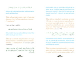 54 55
ُ‫ﻮر‬ ُ‫ﺸ‬ُّ‫ﻨ‬‫اﻟ‬ َ
‫ْﻚ‬‫ﻴ‬َ‫ﻟ‬ٕ‫ا‬‫و‬ ، ُ
‫ُﻮت‬‫ﻤ‬َ‫ﻧ‬ َ
‫ﻚ‬ِ‫ﺑ‬َ‫و‬ ،‫َﺎ‬‫ﻴ‬ْ َ
‫ﳓ‬ َ
‫ﻚ‬ِ‫ﺑ‬َ‫و‬ ،‫ﺎ‬َ‫ﻨ‬ْ‫ﻴ‬ َ‫ْﺴ‬‫ﻣ‬ٔ‫ا‬ َ
‫ﻚ‬ِ‫ﺑ‬‫و‬ ،‫َﺎ‬‫ﻨ‬ ْ‫َﺤ‬‫ﺒ‬ ْ‫ﺻ‬ٔ‫ا‬ َ
‫ﻚ‬ِ‫ﺑ‬ َّ‫ﻢ‬ُ‫ﻬ‬َّ‫ﻟﻠ‬‫ا‬
Allahummabikaasbahnaawabikaamsainaa,wabikanahiaawabika
namuutu,waileikalnushuuru.
“Ó Allah, por Tua permissão alcançamos a manhã. Por Tua permissão
alcançaremosatarde.EporTuapermissãoviveremosemorreremos.E
aTiressuscitaremos.”
E assim que chegar a tarde dirá:
‫ﺼـﲑ‬َ‫اﳌ‬ َ
‫ْﻚ‬‫ﻴ‬‫ـ‬َ‫ﻟ‬ِٕ‫َا‬‫و‬ ُ
‫ﻤـﻮت‬َ‫ﻧ‬ َ
‫ﻚ‬ِ‫ﺑ‬َ‫و‬ ،‫ـﻴﺎ‬ْ َ
‫ﳓ‬ َ
‫ﻚ‬ِ‫ﺑ‬َ‫و‬ ،‫ﻨﺎ‬ ْ‫َﺤ‬‫ﺒ‬‫ـ‬ ْ‫ﺻ‬َٔ‫ا‬ َ
‫ﻚ‬ِ‫ﺑ‬َ‫و‬ ،‫ـﻴﻨﺎ‬ َ‫ْﺴ‬‫ﻣ‬َٔ‫ا‬ َ
‫ﻚ‬ِ‫ﺑ‬ َّ‫ﻢ‬‫ُـ‬‫ﻬ‬ّ‫ﻟﻠ‬‫ا‬
Allahumma bika amsainaa, wa bika asbahnaa, wa bika nahiaa
wa bika namuutu, wa ileikal masiiru.
“Ó Allah, por Tua permissão alcançamos a tarde e por Tua per-
missão alcançaremos a manhã. Por Tua permissão viveremos e
morreremos. A Ti será nosso retorno.” {At-Tirmidhi 5/466, veja Sahih
At-Tirmidhi 3/142}
، ُ
‫ْﺖ‬‫ﻌ‬َ‫ﻄ‬َ‫ﺘ‬ ْ
‫ـ‬‫ﺳ‬‫ا‬ ‫َﺎ‬‫ﻣ‬ َ‫ك‬ِ‫ْﺪ‬‫ﻋ‬َ‫و‬َ‫و‬ َ‫ك‬ِ‫ْﺪ‬‫ﻬ‬َ‫ﻋ‬ َ
‫َﲆ‬‫ﻋ‬ َ‫ان‬ َٔ‫ا‬‫و‬ ،َ‫ك‬ُ‫ْﺪ‬‫ﺒ‬َ‫ﻋ‬ َ‫ان‬ٔ‫ا‬‫و‬ ِ
‫ﲏ‬َ‫ﺘ‬ْ‫ﻘ‬َ‫ﻠ‬َ‫ﺧ‬ ، َ
‫ﺖ‬ْ‫ﻧ‬َٔ‫ا‬ َّ‫ﻻ‬ٕ‫ا‬ َ َ‫هل‬ٕ‫ا‬ ‫ﻻ‬ ِّ
‫َﰊ‬‫ر‬ َ
‫ﺖ‬ْ‫ﻧ‬ٔ‫ا‬ َّ‫ﻢ‬ُ‫ﻬ‬َّ‫ﻟﻠ‬‫ا‬
ُ‫ﺮ‬ِ‫ﻔ‬ْ‫ﻐ‬َ‫ﻳ‬ ‫ﻻ‬ ‫ﻪ‬َّ‫ﻧ‬ٕ‫ﺎ‬َ‫ﻓ‬ ِ
‫ﱄ‬ ْ‫ﺮ‬ِ‫ﻔ‬ْ‫ﺎﻏ‬َ‫ﻓ‬ ِ
‫ﱯ‬ْ‫ﻧ‬َ‫ﺬ‬ِ‫ﺑ‬ ُ‫ء‬ْ‫ُﻮ‬‫ﺑ‬ٔ‫ا‬‫و‬ ،َّ َ
‫َﲇ‬‫ﻋ‬ َ
‫ﻚ‬ِ‫ﺘ‬َ‫ﻤ‬ْ‫ﻌ‬ِ‫ﻨ‬ِ‫ﺑ‬ َ َ
‫كل‬ ُ‫ء‬ْ‫ُﻮ‬‫ﺑ‬ ٔ‫ا‬ ، ُ
‫ْﺖ‬‫ﻌ‬َ‫ﻨ‬ َ‫ﺻ‬ ‫َﺎ‬‫ﻣ‬ ِّ َ
‫ﴍ‬ ْ‫ﻦ‬ِ‫ﻣ‬ َ
‫ﻚ‬ِ‫ﺑ‬ ُ‫ﻮْذ‬ُ‫ﻋ‬ٔ‫ا‬
َ
‫ﺖ‬ْ‫ﻧ‬َٔ‫ا‬ َّ‫ﻻ‬ٕ‫ا‬ َ
‫ﻮب‬ُ‫ﻧ‬ُّ‫اذل‬
Allahumma Anta Rabbii laa ilaha illa Anta khalaqtanii wa ana
‘abduka, wa ana ‘alaa ‘ahdika wa wá’dika maa istata’tu a’uzhu
bika min sherri maa sana’tu, ábuu‘u laka bini’matika ‘aleiia, wa
abuu‘u bi zhanbii, faagfir lii fa innahu laa iagfira adzhunuuba
illaa Anta.
“Ó Allah, Tu és meu Criador. Não há outra divindade real além de
Ti. Tu criaste-me e eu sou Teu servo e eu cumpro o Teu trato. A
Tua promessa enquanto puder, protejo-me em Ti do mal que
pratiquei. Eu reconheço Teu favor sobre mim e reconheço os
meus pecados. Perdoa-me, pois não há quem possa perdoar os
pecados além de Ti.” {Al-Bukhari 7/150}
َ
‫ﺖ‬ْ‫ﻧ‬ٔ‫ا‬ َ
‫ﻚ‬َّ‫ﻧ‬ٔ‫ا‬ ، َ
‫ﻚ‬ِ‫ﻘ‬ْ‫ﻠ‬َ‫ﺧ‬ َ‫ﻊ‬ْ‫ﻴ‬ َ
‫وﲨ‬ ، َ
‫ﻚ‬ِ‫ﺘ‬َ‫ﻜ‬ِ‫ﺋ‬‫َﻼ‬‫ﻣ‬‫و‬ ، َ
‫ﻚ‬ِ‫َﺮْﺷ‬‫ﻋ‬ َ َ
‫ةل‬َ َ
‫ﲪ‬ ُ‫ﺪ‬ِ‫ﻬ‬ ْ‫ﺷ‬ُٔ‫ا‬‫و‬ ،َ‫ك‬ُ‫ﺪ‬ِ‫ﻬ‬ ْ‫ﺷ‬ُٔ‫ا‬ ُ
‫ﺖ‬ ْ‫َﺤ‬‫ﺒ‬ ْ‫ﺻ‬ٔ‫ا‬ ِّ
‫ﱐ‬ٕ‫ا‬ َّ‫ﻢ‬ُ‫ﻬ‬َّ‫ﻟﻠ‬‫ا‬
َ ُ
‫ﻮكل‬ ُ‫َﺳ‬‫ر‬‫و‬ َ‫ك‬ُ‫ْﺪ‬‫ﺒ‬َ‫ﻋ‬ ً‫َّﺪا‬‫ﻤ‬َ‫ُﺤ‬‫ﻣ‬ َّ‫ن‬ٔ‫ا‬‫و‬ ،َ َ
‫كل‬ َ
‫ْﻚ‬‫ﻳ‬ِ َ
‫ﴍ‬ ‫ﻻ‬ َ‫ك‬َ‫ﺪ‬ْ‫َﺣ‬‫و‬ َ
‫ﺖ‬ْ‫ﻧ‬ٔ‫ا‬ َّ‫ﻻ‬ٕ‫ا‬ َ َ‫هل‬ٕ‫ا‬ ‫ﻻ‬ ُ‫ﷲ‬
Allahumma innii asbahtu ushhiduka, wa ushhidu hamalata ‘ar-
shika, wa ala‘ikataka, wa jamii’a khalqika, annaka Anta Allah
laa ilaha illa Anta, wahdahu laa shariika laka, wa anna Muhám-
madan ‘abduka wa rasuuluka.
“Ó Allah, eu amanheço prestando testemunho a Ti e aos carre-
gadores de Teu trono, de Teus anjos e de toda a Tua criação, que
em verdade, Tu és Allah e não há divindade real além de Ti, O
 