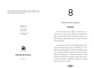 5
Está é uma publicação do departamento religioso do Centro de Divulgação do Islam
Para América Latina, que tem como objetivo educar, esclarecer e divulgar a crença, a
prática e os ensinamentos da religião Islâmica.
EDITORA MAKKAH
2012
IMPRESSO NO BRASIL
Editor Responsável
Ziad Ahmad Saifi
Produção Editorial
Editora Makkah
Projeto Gráfico e Capa
Editora Makkah
8
Em nome de Allah, o Clemente, o Misericordioso.
Introdução
Todos os louvores são para Allah, nós louvamos a Ele e
buscamos o Seu auxilio, o Seu perdão e nos refugiamos em
Allah, do mal de nossas almas e da maldade de nossas ações.
A quem Allah guia, nada poderá desvia-lo, e a quem Allah desvia
nada o poderá guiar.
Testemunho de que não há outra divindade digna de ado-
ração exceto Allah, o Único, e nada se assemelha a Ele. E tes-
temunho de que Muhammad é o Seu Servo e Mensageiro, e que
a paz e as bençãos de Allah estejam com ele, com sua família,
com seus companheiros, e com aqueles que seguem na senda
reta até o dia do juízo final. As paginas a seguir são uma sele-
ção do livro intitulado “A recordação, as súplicas e a cura pela
leitura do Alcorão e da sunnah”.
Distribuição Gratuita
 