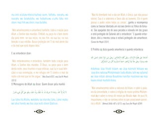 62 63
ma innii as‘aluka kheira hazhaal iaumi, fathahu, nasrahu, wa
nuurahu wa barakatahu, wa hudaahu,wa a’uzhu bika min
sherri maa fiihi wa sherri maa ba’dahu.
“Nós amanhecemos e amanhece também, toda a criação para
Allah, o Senhor dos mundos. Ó Allah, eu peço-te o bem deste
dia para mim: no seu início, no seu fim, na sua luz, na sua
benção e sua retidão. Busco proteção em Ti do mal deste dia
e do mal que está depois dele.”
E ao entardecer dizer:
“Nós entardecemos e entardece, também toda criação para
Allah, o Senhor dos mundos. Ó Deus, eu peço para o bem
desta noite, seus triunfos e suas vitórias, sua luz e suas bên-
çãos e sua orientação, e me refugio em Ti contra o mal da
noite e do mal que se lhe segue.” {Abu Daud 4/322; veja Zad Al-Maa’d
2/313}
O Mensageiro de Allah  disse: Quem disser pela manhã:
ٌ‫ﺮ‬‫ﺪﻳ‬َ‫ﻗ‬ ٍ‫ء‬ َ
‫ﳾ‬ ِ
ّ ُ
‫ﰻ‬ َ
‫ﻋﲆ‬ َ‫ﻮ‬ُ‫وﻫ‬ ,ُ‫ْﺪ‬‫ﻤ‬َ‫اﳊ‬ ُ َ‫وهل‬ ُ ْ
‫كل‬ُ‫اﳌ‬ ُ َ‫هل‬ ،ُ‫هل‬ َ
‫ﻳﻚ‬‫ﴍ‬ ‫ﻻ‬ ُ‫ﻩ‬َ‫ﺪ‬ْ‫َﺣ‬‫و‬ ،ُ‫ﷲ‬ َّ‫ﻻ‬ٕ‫ا‬ َ َ‫هل‬ٕ‫ا‬ َ‫ﻻ‬
Laa ilaha illa Allahu, wahdahu laa shariika Lahu, Lahul mulku
wa lahul hamdu wa húa ‘alaa kulli sheiin Qadiirun.
“Não há divindade real a não ser Allah, o Único, que não possui
sócios. Sua é a soberania e Seus são os louvores. Ele é quem
possui o poder sobre todas as coisas”, ganha a recompensa
como se tivesse libertado um escravo dentre os filhos de Isma-
el. São apagados dez de seus pecados e elevado em dez graus
e está protegido do Satanás até o entardecer.” E quando entar-
decer, dirá a mesma coisa e estará protegido ate amanhecer.
{Sunan Ibn Majah 2/331}
O Profeta  dizia quando amanhecia e quando entardecia:
‫ﷲ‬ ‫)ﺻﲆ‬ ٍ‫َّﺪ‬‫ﻤ‬َ‫ُﺤ‬‫ﻣ‬ ‫ﺎ‬َ‫ﻨ‬ِّ‫ﻴ‬‫ﺒ‬َ‫ﻧ‬ ِ‫ْﻦ‬‫ﻳ‬ِ‫د‬ َ
‫َﲆ‬‫ﻋ‬‫و‬ ، ِ
‫ﻼص‬ْ‫ﺧ‬ٕ‫ﻻ‬‫ا‬ ِ‫ﺔ‬َ‫ﻤ‬ِ َ
‫ﳇ‬ َ
‫َﲆ‬‫ﻋ‬‫و‬ ،ِ‫ﻼم‬ ْ‫ﺳ‬ٕ‫ﻻ‬‫ا‬ ِ‫ة‬َ‫ﺮ‬ ْ‫ﻄ‬ِ‫ﻓ‬ َ
‫َﲆ‬‫ﻋ‬ ‫َﺎ‬‫ﻨ‬ ْ‫َﺤ‬‫ﺒ‬ ْ‫ﺻ‬ٔ‫ا‬
َ‫ﲔ‬ِ‫ﻛ‬ِ ْ
‫ُﴩ‬‫ﻤ‬‫اﻟـ‬ َ‫ﻦ‬ِ‫ﻣ‬ َ‫ن‬ َ‫ﰷ‬ ‫َﺎ‬‫ﻣ‬‫و‬ ً‫ﲈ‬ِ‫ﻠ‬ ْ‫ُﺴ‬‫ﻣ‬ ً‫ﻨﻴﻔﺎ‬َ‫ﺣ‬ ،َ‫ﲓ‬‫َاﻫ‬‫ﺮ‬ْ‫ﺑ‬ٕ‫ا‬ ‫ﺎ‬َ‫ﻨ‬‫ﻴ‬ِ‫ﺑ‬ٔ‫ا‬ ِ َّ
‫ةل‬ِ‫ﻣ‬ َ
‫َﲆ‬‫ﻋ‬‫و‬ ،(‫وﺳﲅ‬ ‫ﻋﻠﻴﻪ‬
Asbahnaa ‘alaa fitratil Islaam, wa ‘alaa kalimatil Ikhlaasi wa
‘alaa diini nabiinaa Muhámmadin (salla Allahu ‘alihi wa sallama)
wa ‘alaa millati abiinaa Ibraahiima haniifan musliman wa maa
kaana minal mushshirikiina.
“Nós amanhecemos sobre a natureza do Islam, e sobre a pala-
vra da sinceridade, e sobre a religião de nosso profeta Muham-
mad  e sobre a crença de nosso pai Abraão , de pura fé,
muçulmano, e não se contava entre os que associavam parcei-
ros a Allah.” {Ahmad 3/406-407 e 5/123; veja Suna Ibn Majah 4/209}
 