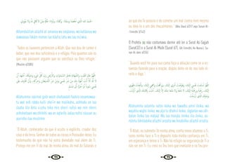 72 73
َ‫ي‬ِ‫و‬ْ‫ُﺆ‬‫ﻣ‬ ‫َﻻ‬‫و‬ ُ َ‫هل‬ َ ِ
‫ﰲ‬ َ‫ﰷ‬ ‫ﻻ‬ ْ‫ﻦ‬َّ‫ﻤ‬ِ‫ﻣ‬ ْ َ
‫ﲂ‬َ‫ﻓ‬ ‫َاان؛‬‫و‬ٓ‫ا‬‫و‬ ، َ‫ﺎان‬َ‫ﻔ‬َ‫وﻛ‬ ، َ‫ﺎان‬َ‫ﻘ‬َ‫وﺳ‬ ‫َﺎ‬‫ﻨ‬َ‫ﻤ‬َ‫ﻌ‬ ْ‫ﻃ‬ٔ‫ا‬ ‫ِي‬ َّ
‫اذل‬ ِ‫ﻪ‬‫ﻟﻠـ‬ ُ‫ْﺪ‬‫ﻤ‬‫ـ‬َ‫اﳊ‬
Alhamdulillah allazhíí at ‘amanaa wa saqáanaa, wa kafáanaa wa
áawaanaa fakám miman laa káafia lahu wa laa mú‘wiia.
“Todos os louvores pertencem a Allah. Que nos deu de comer e
beber, que nos deu suficiência e o refúgio. Pois quantos são os
que não possuem alguém que os satisfaça ou lhes refugie.”
{Muslim 4/2085}
ْ‫ن‬َٔ‫ا‬ ُ‫َﺪ‬‫ﻬ‬ ْ‫ﺷ‬َٔ‫ا‬ ،ُ‫ﻪ‬َ‫ﻴﻜ‬ِ‫ﻠ‬َ‫ﻣ‬َ‫و‬ ٍ‫ء‬ْ َ
‫ﳾ‬ ِ
ّ ُ
‫ﰻ‬ ِّ
‫َب‬‫ر‬ ِ
‫رْض‬َٔ‫َاﻻ‬‫و‬ ِ
‫َات‬‫و‬‫َﺎ‬‫ﻤ‬ َّ‫اﻟﺴ‬ َ‫ﺮ‬ِ‫ﺎﻃ‬َ‫ﻓ‬ ِ‫ة‬َ‫د‬‫َﺎ‬‫ﻬ‬ َّ‫َاﻟﺸ‬‫و‬ ِ
‫ْﺐ‬‫ﻴ‬َ‫ﻐ‬ْ‫اﻟ‬ َ‫ﻢ‬ِ‫ﻟ‬‫َﺎ‬‫ﻋ‬ َّ‫ﻢ‬ُ‫ﻬ‬َّ‫ﻟﻠ‬‫ا‬
َ
‫َﲆ‬‫ﻋ‬ َ
‫ف‬ِ َ
‫ﱰ‬ْ‫ﻗ‬َٔ‫ا‬ ْ‫ن‬َٔ‫ا‬َ‫و‬ ،ِ‫ﻪ‬ِ‫ﻛ‬ْ ِ
‫َﴍ‬‫و‬ ِ‫ﺎن‬َ‫ْﻄ‬‫ﻴ‬ َّ
‫ـ‬‫ﺸ‬‫اﻟ‬ ِّ َ
‫ﴍ‬ ْ‫ﻦ‬ِ‫ﻣ‬َ‫و‬ ِ
‫ﴘ‬ْ‫ﻔ‬َ‫ﻧ‬ ِّ َ
‫ﴍ‬ ْ‫ﻦ‬ِ‫ﻣ‬ َ
‫ﻚ‬ِ‫ﺑ‬ ُ‫ﻮْذ‬ُ‫ﻋ‬َٔ‫ا‬ َ
‫ﺖ‬ْ‫ﻧ‬َٔ‫ا‬ َّ‫ﻻ‬ِٕ‫ا‬ َ َ‫هل‬ِٕ‫ا‬ َ‫ﻻ‬
ٍ ِ
‫ﲅ‬ ْ‫ُﺴ‬‫ﻣ‬ َ
‫ﱃ‬ِٕ‫ا‬ ُ‫ﻩ‬َّ‫ﺮ‬ُ‫ﺟ‬َٔ‫ا‬ ْ‫و‬َٔ‫ا‬ ً‫ﻮءا‬ ُ‫ﺳ‬ ِ
‫ﴘ‬ْ‫ﻔ‬َ‫ﻧ‬
Allahumma ‘aalimal gaibi wash shahaadati faatira assamawaa-
tu wal ardi rabba kulli shei‘in wa malíikahu, ashhadu an laa
ilaaha illa Anta a’uzhu bika min sherri nafsii wa min sherri
ashshaitaani wa shírkihi, wa an aqtarifa ‘aalaa nafsii súuuan au
ajurrahu ilaa muslimin.
“Ó Allah, conhecedor do que é oculto e explícito, criador dos
céus e da terra, Senhor de todas as coisas e Possuidor delas. Eu
testemunho de que não há outra divindade real além de Ti.
Protejo-me em Ti do mal de minha alma, do mal do Satanás e
ao que ele Te associa e de cometer um mal contra mim mesmo
ou levá-lo a um dos muçulmanos.” {Abu Daud 4/317 veja Sunan At-
-Tirmidhi 3/142}
O Profeta  não costumava dormir até ler a Surat As-Sajjah
(Surat32) e a Surat Al-Mulk (Surat 67). {At-Timridhi, An-Nassa’i, Su-
nan Al-Jami 4/255}
“Quando você for para sua cama faça a ablução como se a es-
tivesse fazendo para a oração, depois deite-se de seu lado di-
reito e diga.”:
‫ي‬ِ‫ﺮ‬ْ‫ﻬ‬َ‫ﻇ‬ ُ
‫ت‬ٔ‫ﺎ‬َ‫ﺠ‬ْ‫ﻟ‬ٔ‫ا‬‫و‬ ، َ
‫ْﻚ‬‫ﻴ‬َ‫ﻟ‬ٕ‫ا‬ ‫ـﻲ‬ِ ْ
‫َهج‬‫و‬ ُ
‫ﺖ‬ْ َّ
‫َهج‬‫و‬َ‫و‬ ، َ
‫ْﻚ‬‫ﻴ‬َ‫ﻟ‬ٕ‫ا‬ ‫ي‬ِ‫ﺮ‬ْ‫ﻣ‬ٔ‫ا‬ ُ
‫ﺖ‬ ْ‫َّﺿ‬‫ﻮ‬َ‫ﻓ‬َ‫و‬ ، َ
‫ْﻚ‬‫ﻴ‬َ‫ﻟ‬ٕ‫ا‬ ِ
‫ﴘ‬ْ‫ﻔ‬َ‫ﻧ‬ ُ
‫ْﺖ‬‫ﻤ‬َ‫ﻠ‬ ْ‫ﺳ‬ٔ‫ا‬ َّ‫ﻢ‬ُ‫ﻬ‬َّ‫ﻟﻠ‬‫ا‬
، َ
‫ﺖ‬ْ‫َﻟ‬‫ﺰ‬ْ‫ﻧ‬ٔ‫ا‬ ‫ِي‬ َّ
‫اذل‬ َ
‫ﻚ‬ِ‫ﺑ‬‫ﺎ‬َ‫ﺘ‬ِ‫ﻜ‬ِ‫ﺑ‬ ُ
‫ﺖ‬ْ‫ﻨ‬َ‫ﻣ‬ٓ‫ا‬ ، َ
‫ْﻚ‬‫ﻴ‬َ‫ﻟ‬ٕ‫ا‬ َّ‫ﻻ‬ٕ‫ا‬ َ
‫ﻚ‬ْ‫ﻨ‬ِ‫ﻣ‬ ‫ﺎ‬َ‫ﺠ‬ْ‫ﻨ‬َ‫ﻣ‬ ‫َﻻ‬‫و‬ ٔ‫ﺎ‬َ‫ﺠ‬ْ‫َﻠ‬‫ﻣ‬ ‫ﻻ‬ ، َ
‫ْﻚ‬‫ﻴ‬َ‫ﻟ‬ٕ‫ا‬ ً‫َﺔ‬‫ﺒ‬ْ‫َﻫ‬‫ر‬‫و‬ ً‫َﺔ‬‫ﺒ‬ْ‫َﻏ‬‫ر‬ ، َ
‫ْﻚ‬‫ﻴ‬َ‫ﻟ‬ٕ‫ا‬
َ
‫ﺖ‬ْ‫ﻠ‬َ‫رْﺳ‬ٔ‫ا‬ ‫ِي‬ َّ
‫اذل‬ َ
‫ﻚ‬ِّ‫ﻴ‬‫َﺒ‬‫ﻨ‬ِ‫ﺑ‬َ‫و‬
Allahumma aslamtu nafsii ileika wa fawadtu amirí ileika, wa
wajahtu wajhii ileika, wa alja‘tu dhahrii ileika, rágbatan wa ráh-
batan ileika laa maljaá‘ Wa laa manjáa minka illa ileika, aa-
mántu bikitáabika allazhíí anzalta wa binabiíika allazhíí arsalta.
“Ó Allah, eu submeto-Te minha alma, confio meus afazeres a Ti,
torno minha face a Ti e deposito toda minha confiança em Ti,
em esperança e temor a Ti. Não há refúgio ou segurança de Ti a
não ser em Ti. Eu creio no Teu livro que revelaste e no Teu pro-
 