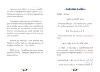 6 7
E portanto as súplicas (Du’a) e as recordações (dhikr) fo-
ram resumidos e agrupados neste pequeno compendio. Os tex-
tos foram recompilados e só me limitei a citar algumas fontes
contidas no trabalho original.
Portanto aqueles que desejem maiores informações a res-
peito de um companheiro (sahabi) em especial, ou uma narra-
ção em particular, deveram consultar o livro original. Eu peço a
Allah, Glorificado seja, invocando Seus mais belos Nomes e
Seus mais sublimes atributos, que conceda sinceridade neste
trabalho e que seja um beneficio para mim, tanto nesta vida
como na vida futura.
Além disso, que todos os que o lerem, encontrem neste
trabalho um beneficio, assim bem como para aqueles que o
imprima ou o publique, Allah é o todo Poderoso.
Ó Allah abençoe o Profeta Muhammad  a sua família e
aos seus companheiros e todos aqueles que seguem o bem, até
o dia do juízo final.
A Excelência da Recordação
Diz Allah, o Altíssimo:
ِ‫ﺮُون‬ُ‫ﻔ‬ْ‫َﻜ‬‫ﺗ‬ َ‫َﻻ‬‫و‬ ِ
‫ﱄ‬ ْ‫ﺮُوا‬ُ‫ﻜ‬ ْ‫َاﺷ‬‫و‬ ُْ‫ﺮْﰼ‬ُ‫ﻛ‬ْ‫ذ‬َٔ‫ا‬ ِ
‫ﺮُوﱐ‬ُ‫ﻛ‬ْ‫ﺎذ‬َ‫ﻓ‬
“Recordai-vos de Mim, que Eu me recordarei de vós. Agradecei-
-Me e não Me sejais ingratos!” {Alcorão Sagrado 2:152}
ً‫ا‬‫ﲑ‬ِ‫ﺜ‬َ‫ﻛ‬ ً‫ا‬‫ﺮ‬ْ‫ﻛ‬ِ‫ذ‬ َ َّ
‫اهلل‬ ‫ﺮُوا‬ُ‫ﻛ‬ْ‫اذ‬ ‫ا‬‫ﻮ‬ُ‫ﻨ‬َ‫ﻣ‬ٓ‫ا‬ َ‫ﻳﻦ‬ِ َّ
‫اذل‬ ‫َﺎ‬ ُّ‫ﳞ‬َٔ‫ا‬ َ‫اي‬
“Ó fiéis, recordai de Allah com freqüência.” {Alcorão Sagrado
33:41}
ً‫امي‬ِ‫َﻈ‬‫ﻋ‬ ً‫ا‬‫ﺮ‬ْ‫ﺟ‬َٔ‫ا‬َ‫و‬ ً‫ة‬َ‫ﺮ‬ِ‫ﻔ‬ْ‫ﻐ‬َّ‫ﻣ‬ ‫ُﻢ‬‫ﻬ‬َ‫ﻟ‬ ُ َّ
‫اهلل‬ َّ‫ﺪ‬َ‫ﻋ‬َٔ‫ا‬ ِ
‫َات‬‫ﺮ‬ِ‫ﻛ‬‫ا‬َّ‫َاذل‬‫و‬ ً‫ا‬‫ﲑ‬ِ‫ﺜ‬َ‫ﻛ‬ َ َّ
‫اهلل‬ َ‫ﻳﻦ‬ِ‫ﺮ‬ِ‫ﻛ‬‫ا‬َّ‫َاذل‬‫و‬
“E os homens e as mulheres que se recordam muito de Allah
com seus corações e línguas, Allah preparou-lhes a remissão
de seus pecados e uma grande recompensa.” {Alcorão Sagrado
33:35}
َ‫ﻻ‬َ‫و‬ ِ‫ﺎل‬ َ‫ﺻ‬ٓ‫َاﻻ‬‫و‬ ِّ‫و‬ُ‫ﺪ‬ُ‫ﻐ‬ْ‫ﻟ‬ ِ‫اب‬ ِ‫ﻮْل‬َ‫ﻘ‬ْ‫اﻟ‬ َ‫ﻦ‬ِ‫ﻣ‬ ِ‫ﺮ‬ْ‫ﻬ‬َ‫ﺠ‬ْ‫اﻟ‬ َ‫ون‬ُ‫د‬َ‫و‬ ً‫ﺔ‬َ‫ﻔ‬‫ﻴ‬ِ‫َﺧ‬‫و‬ ً‫ﻋﺎ‬ُّ َ
‫ﴬ‬َ‫ﺗ‬ َ
‫ﻚ‬ ِ‫ﺴ‬ْ‫ﻔ‬َ‫ﻧ‬ ِ
‫ﰲ‬ َ
‫َّﻚ‬‫ﺑ‬َّ‫ر‬ ‫ﺮ‬ُ‫ﻛ‬ْ‫َاذ‬‫و‬
َ‫ﲔ‬ِ‫ﻠ‬ِ‫ﻓ‬‫ﺎ‬َ‫ﻐ‬ْ‫اﻟ‬ َ‫ﻦ‬ِّ‫ﻣ‬ ‫ﻦ‬ُ‫َﻜ‬‫ﺗ‬
“E recorde-se de seu Senhor no seu íntimo, humildemente, te-
 
