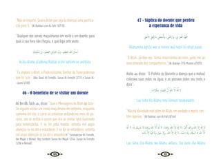 90 91
“Não se importe. Queira Allah que seja (a doença) uma purifica-
ção para ti.” {Al-Bukhari com Al-Fath 10/118}
“Qualquer dos servos muçulmanos em visita a um doente, para
qual a sua hora não chegou, e que diga sete vezes:
َ
‫َﻚ‬‫ﻴ‬ِ‫ﻔ‬ ْ‫ﺸ‬َ‫ﻳ‬ ْ‫ن‬ٔ‫ا‬ ،ِ‫ﲓ‬ِ‫َﻈ‬‫ﻌ‬‫اﻟ‬ ِ
‫َﺮْش‬‫ﻌ‬‫اﻟ‬ َّ
‫َب‬‫ر‬ ،َ‫ﲓ‬ِ‫َﻈ‬‫ﻌ‬‫اﻟ‬ َ‫ﷲ‬ ُ‫ل‬ٔ‫ﺎ‬َ‫ﺳ‬ٔ‫ا‬
As‘alu Allaha al’adhima Rabbal arshil ‘adhiimi an iashfiika.
“Eu imploro a Allah, o Poderosíssimo, Senhor do Trono poderoso
que te cure.” {Abu Daud, At-Tirmidhi, Sunan At-tirmidhi 2/210 e Sunan Al-
-Jaami 5/180}
46 - O benefício de se visitar um doente
Ali Ibn Abi Talib , disse: “Ouvi o Mensageiro de Allah  dizer:
Se alguém visitar um irmão muçulmano em enfermo, enquanto
caminha até ele, é como se estivesse andando no meio do pa-
raíso, até se sentar e assim que ele se sentar será iluminado
pela misericórdia. E se for pela manhã, setenta mil anjos
abençoá-lo-ão até o entardecer. E se for ao entardecer, setenta
mil anjos abençoá-lo-ão até o amanhecer.” {relatado por At-Tirmidhi,
Ibn Majah e Ahmad. Veja também Sunan Ibn Majah 1/244, Sunan At-Tirmidhi
1/286 e Ahmad}
47 - Súplica do doente que perdeu
a esperança de vida
َ
‫ْﲆ‬‫ﻋ‬ٔ‫اﻻ‬ ِ‫ﻴﻖ‬ِ‫ﻓ‬َّ‫ﺮ‬‫ابﻟ‬ ِ
‫ﲏ‬ْ‫ﻘ‬ِ‫ـﺤ‬ْ‫ﻟ‬َٔ‫ا‬‫و‬ ، ِ
‫ْﲏ‬ َ
‫ارْﲪ‬‫و‬ ، ِ
‫ﱄ‬ ْ‫ﺮ‬ِ‫ﻔ‬ْ‫اﻏ‬ َّ‫ﻢ‬ُ‫ﻬ‬َّ‫ﻟﻠ‬‫ا‬
Allahumma agfirlii war ar hamnii wal hiqnii bi rafiqil a’alaa.
“Ó Allah, perdoe-me. Tenha misericórdia de mim, junte-me ao
mais elevado dos companheiros.” {Al-Bukhari 7/10 Muslim 4/1893}
Aisha  disse: “O Profeta  (durante a doença que o matou)
colocava suas mãos na água, e as passava sobre seu rosto e
dizia”:
ٍ ‫َات‬‫ﺮ‬َ‫ﻜ‬َ‫ﺳ‬ ِ
‫َﻮْت‬‫ﻤ‬‫ﻟﻠ‬ َّ‫ن‬ِٕ‫ا‬ ُ‫ﷲ‬ َّ‫ﻻ‬ِٕ‫ا‬ َ َ‫هل‬ِٕ‫ا‬ ‫ﻻ‬
Laa ilaha illa Allahu inna lilmauti lasakaraatin.
“Não há divindade real além de Allah, em verdade a morte, con-
tém agonias.” {Al-Bukhari com Al-Fath 8/144}
َ َ‫هل‬ِٕ‫ا‬ ‫ﻻ‬ ،ُ َ‫هل‬ َ
‫ﻳﻚ‬ِ َ
‫ﴍ‬ ‫ﻻ‬ ُ‫ﻩ‬َ‫ﺪ‬ْ‫َﺣ‬‫و‬ ُ‫ﷲ‬ َّ‫ﻻ‬ِٕ‫ا‬ َ َ‫هل‬ِٕ‫ا‬ ‫ﻻ‬ ،ُ‫ﻩ‬َ‫ﺪ‬ْ‫َﺣ‬‫و‬ ُ‫ﷲ‬ َّ‫ﻻ‬ٕ‫ا‬ َ َ‫هل‬ٕ‫ا‬ ‫ﻻ‬ ،ُ َ
‫ﱪ‬ْ‫ﻛ‬ٔ‫ا‬ ُ‫وﷲ‬ ُ‫ﷲ‬ َّ‫ﻻ‬ٕ‫ا‬ َ َ‫هل‬ٕ‫ا‬ ‫ﻻ‬
ِ‫ﻪ‬‫ﻟﻠـ‬‫اب‬ َّ‫ﻻ‬ٕ‫ا‬ َ‫ة‬َّ‫ﻮ‬ُ‫ﻗ‬ ‫َﻻ‬‫و‬ َ‫ﻮْل‬َ‫ﺣ‬ ‫َﻻ‬‫و‬ ،ُ‫ﷲ‬ َّ‫ﻻ‬ٕ‫ا‬ َ َ‫هل‬ٕ‫ا‬ ‫ﻻ‬ ،ُ‫ْﺪ‬‫ﻤ‬َ‫اﳊ‬ ُ َ‫َهل‬‫و‬ ُ ْ
‫ُكل‬‫ﻤ‬‫اﻟـ‬ ُ َ‫هل‬ ُ‫ﷲ‬ َّ‫ﻻ‬ِٕ‫ا‬
Laa ilaha illa Allahu wa Allahu akbaru, laa ilaha illa Allahu
 