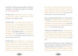 8 9
merosamente e silenciosamente pronunciando ao amanhecer e
ao entardecer, e não estejais entre aqueles que são negligen-
tes.” {Alcorão Sagrado 7:205}
O Profeta  disse: “Aquele que se lembra do seu Criador, e
aquele que não se lembra, é o exemplo do vivo e do morto”
{Sahih Bukhari 11/207 e Shahih Muslim 1/539}
O Profeta  disse: “E eu não deveria informá-los sobre o me-
lhor de seus atos, a mais pura ação para com o seu Senhor, o
que mais os elevará em suas posições (diante d’Ele), um bem
melhor para vós do que a distribuição do ouro e da prata, e um
bem para vós melhor do que se encontrarem com seus inimigos
em batalha?” Eles (sahabas) disseram: “Sim informanos, Ó
mensageiro de Deus.” Ele  então disse: “Recordem-se de
Allah, O Altíssimo.” {At-Tirmidhi 5/459 e Ibn Majah 2/1245, veja Sunan Ibn
Majah 2/316 e Sunan At-Tirmidhi 31/319}
O Profeta  disse: “Allah, o Altíssimo diz: Eu sou aquilo que
Meu servo supõe de Mim, Eu estou com ele quando se lembra
de Mim, na verdade se ele recorda-se de Mim em seu íntimo Eu
recorda-me-ei dele em Meu íntimo, se ele recordar-se de Mim
em público, Eu recorda-Me-ei dele a um público ainda melhor
ao qual ele me recordou, se ele aproximar-se de Mim na medida
de um palmo, Eu aproxima-Me-ei dele na distância de um bra-
ço, se ele aproximar-se de Mim na distância de um braço, Eu
aproxima-Me-ei dele na medida de dois braços, e se ele chegar
até Mim andando Eu irei até ele correndo.” {Sahih Bukhari 5/175 e
Sahih Muslim 4/2061, este dito foi relatado por Al-Bukhari}
Sobre a autoridade de Abdullah Ibn Bisr : Um homem disse
ao Profeta : “Ó Mensageiro de Allah, a jurisprudência Islâmi-
ca é muito extensa para mim, portanto me indique algo ao meu
alcance para que eu possa assegurar-me nele.” Ele  disse:
“Que a sua língua sempre permaneça umedecida pela lembran-
ça de Allah!” {At-Tirmidhi 5/458 Ibn Majah 2/1246}
E também disse o Mensageiro de Allah : “Quem quer que leia
uma letra do livro de Allah, sobre ele recairá uma recompensa.
E essa recompensa será multiplicada em dez vezes por aquilo
que leu, e não se diz que Alif, Lam, Meen são uma letra, mas Alif
é uma letra, Lam é uma letra e Meen é uma letra.” {At-Tirmidhi
5/175}
Na autoridade de Uqba lbn Amr  foi dito: O Mensageiro de
Allah saiu quando nós estávamos em Assufah (um local da
mesquita do Profeta), e ele  nos disse: “Quem de vocês gos-
taria de caminhar todas as manhãs até Buthaan ou Al-Aqiq
(dois locais próximos de Madina), e retornar de lá com duas
 