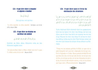 140 141
124 - O que deve dizer o jejuador
se alguém o insultar
ٌ
ِ
‫ﺎﰂ‬ َ‫ﺻ‬ ِّ
‫ﱐ‬ِٕ‫ا‬ ،ٌ
ِ
‫ﺎﰂ‬ َ‫ﺻ‬ ِّ
‫ﱐ‬ِٕ‫ا‬
Innii saa‘imun, innii saa‘imun.
“Eu estou jejuando, eu estou jejuando.” {Al-Bukhari com Al-Fath
4/103 e Muslim 2/806}
125 - O que dizer ao degolar ou
sacrificar um animal
ِّ
‫ﲏ‬ِ‫ﻣ‬ ْ‫َّﻞ‬‫ﺒ‬َ‫ﻘ‬َ‫ﺗ‬ َّ‫ﻢ‬ُ‫ﻬ‬َّ‫ﻟﻠ‬‫ا‬ ،َ َ
‫َكل‬‫و‬ َ
‫ﻚ‬ْ‫ﻨ‬ِ‫ﻣ‬ َّ‫ﻢ‬ُ‫ﻬ‬َّ‫ﻟﻠ‬‫ا‬ ،ُ‫ﱪ‬ْ‫ﻛ‬ٔ‫ا‬ ُ‫َﷲ‬‫و‬ ِ‫ﻪ‬‫ـ‬َّ‫ﻟﻠ‬‫ا‬ ِ‫ﻢ‬ ْ‫ِﺴ‬‫ﺑ‬
Bismillahi, wa Allahu ákbaru Allahumma minka wa laka
Allahumma taqábbal minnii.
“Em nome de Allah. Allah é o Maior, ó Allah, isto é de Ti e para
Ti, ó Allah, aceita isto de mim.” {Muslim 3/1557}
126 - O que dizer para se livrar da
obstinação dos demônios
َٔ‫ا‬َ‫ﺮ‬َ‫ﺑ‬َ‫و‬ ، َ‫ﻖ‬َ‫ﻠ‬َ‫ﺧ‬ ‫َﺎ‬‫ﻣ‬ ِّ َ
‫ﴍ‬ ْ‫ﻦ‬ِ‫ﻣ‬ ٌ‫ﺮ‬ِ‫ﺎﺟ‬َ‫ﻓ‬ َ‫ﻻ‬َ‫و‬ ٌّ‫ﺮ‬َ‫ﺑ‬ َّ‫ﻦ‬ُ‫ﻫ‬ُ‫ز‬ِ‫و‬‫ﺎ‬َ ُ
‫ﳚ‬ َ‫ﻻ‬ ِ
‫ﱵ‬َّ‫اﻟ‬ ، ِ
‫َّﺎت‬‫ﻣ‬‫َّﺎ‬‫ﺘ‬‫اﻟ‬ ِ‫ﻪ‬‫ـ‬ّ‫اﻟﻠ‬ ِ
‫َـﺎت‬‫ﻤ‬ِ َ
‫ﳫ‬ِ‫ﺑ‬ ُ‫ﻮذ‬ُ‫ﻋ‬َٔ‫ا‬
ِ
‫ﰲ‬ َٔ‫ا‬َ‫ر‬َ‫ذ‬ ‫َﺎ‬‫ﻣ‬ ِّ َ
‫ﴍ‬ ْ‫ﻦ‬ِ‫ﻣ‬َ‫و‬ ،‫َﺎ‬‫ﳱ‬ِ‫ﻓ‬ ُ‫ْﺮُج‬‫ﻌ‬َ‫ﻳ‬ ‫َﺎ‬‫ﻣ‬ ِّ َ
‫ﴍ‬ ْ‫ﻦ‬ِ‫ﻣ‬َ‫و‬ ،ِ‫ء‬‫َﺎ‬‫ﻤ‬ َّ‫اﻟﺴ‬ َ‫ﻦ‬ِ‫ﻣ‬ ُ‫ل‬ِ ْ
‫َﲋ‬‫ﻳ‬ ‫َﺎ‬‫ﻣ‬ ِّ َ
‫ﴍ‬ ْ‫ﻦ‬ِ‫ﻣ‬َ‫و‬ ،ٔ‫ا‬َ‫ر‬َ‫َذ‬‫و‬
ٍ‫ق‬ِ‫ر‬‫ﺎ‬َ‫ﻃ‬ ِ
ّ ُ
‫ﰻ‬ ِّ َ
‫ﴍ‬ ْ‫ﻦ‬ِ‫ﻣ‬َ‫و‬ ،ِ‫ر‬‫َﺎ‬َّ‫اﻟﳯ‬َ‫و‬ ِ‫ْﻞ‬‫ﻴ‬َّ‫اﻟﻠ‬ ِ َ
‫ﱳ‬ِ‫ﻓ‬ ِّ َ
‫ﴍ‬ ْ‫ﻦ‬ِ‫ﻣ‬َ‫و‬ ،‫َﺎ‬ ْ‫ﳯ‬ِ‫ﻣ‬ ُ‫ﺮُج‬ْ َ
‫ﳜ‬ ‫َﺎ‬‫ﻣ‬ ِّ َ
‫ﴍ‬ ْ‫ﻦ‬ِ‫ﻣ‬َ‫و‬ ، ِ
‫رْض‬َٔ‫اﻻ‬
ُ‫ـﻦ‬ ْ
‫َﲪ‬‫ر‬ َ‫اي‬ ٍ ْ
‫ﲑ‬َ ِ
‫ﲞ‬ ُ‫ﺮُق‬ ْ‫َﻄ‬‫ﻳ‬ ً‫ﻗﺎ‬ِ‫ر‬‫ﺎ‬َ‫ﻃ‬ َّ‫ﻻ‬ٕ‫ا‬
‘A’uzhu bikalimaati Allahi attammati allatií laa iujaawizuhunna
barrun wa laa faájirun min sharri maa khálaqa, wa bara‘á wa
zhára‘a, wa min sharri maa iánzilu min assamaa‘i wa min maa
iá’ruju fiihaa wa min sharri maa zhára‘a fiil ardi wa min sharri
maa iákhruju minhaa, wa min sharri fítanil laili wan nahaari, wa
min sharri kulli taáriqin illa taáriqan iátruqu bikhairin iaa Rah-
maanu.
“Protejo-me nas palavras perfeitas de Allah, as quais não as
pode transgredir nem o pio nem o depravado, do mal que criou.
Ele é o Originador e o Criador. (Busco proteção de Allah) Do mal
que desce dos céus, do mal que sobe até eles, do mal que criou
na Terra, do mal que sai dela, do mal das tribulações da noite e
do dia, do mal de todo visitante noturno, a não ser do visitante
que traga o bem, ó Misericordiosíssimo.” {Ahmad 3/419}
 