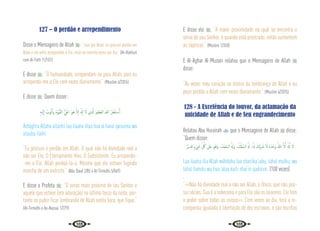 142 143
127 – O perdão e arrependimento
Disse o Mensageiro de Allah : “Juro por Allah, eu procuro perdão em
Allah e me volto arrependido a Ele, mais de setenta vezes por dia.” {Al-Bukhuri
com Al-Fath 11/101}
E disse : “Ó humanidade, arrependam-se para Allah, pois eu
arrependo-me a Ele cem vezes diariamente.” {Muslim 4/2076}
E disse : Quem disser:
ِ‫ﻪ‬ْ‫ﻴ‬َ‫ﻟ‬ٕ‫ا‬ ُ
‫ﻮب‬ُ‫ﺗ‬َٔ‫ا‬َ‫و‬ ُ‫م‬‫ُّﻮ‬‫ﻴ‬َ‫ﻘ‬‫اﻟ‬ ُّ‫ﻲ‬َ‫اﳊ‬ َ‫ﻮ‬ُ‫ﻫ‬ َّ‫ﻻ‬ٕ‫ا‬ َ َ‫هل‬ٕ‫ا‬ َ‫ﻻ‬ ‫ِي‬ َّ
‫اذل‬ َ‫ﲓ‬‫َﻈ‬‫ﻌ‬‫اﻟ‬ َ‫ﷲ‬ ُ‫ﺮ‬ِ‫ﻔ‬ْ‫ﻐ‬َ‫ﺘ‬ ْ
‫ـ‬‫ﺳ‬َٔ‫ا‬
Astágfiru Allaha allazhií laa ilaaha illaa hua al haiul qaiuumu wa
atuubu ilaihi.
“Eu procuro o perdão em Allah. O qual não há divindade real a
não ser Ele, O Eternamente Vivo, O Subsistente. Eu arrependo-
-me a Ele. Allah perdoá-lo-á, Mesmo que ele estiver fugindo
marcha de um exército.” {Abu Daud 2/85 e At-Tirmidhi 5/569}
E disse o Profeta : “O servo mais próximo de teu Senhor e
aquele que estiver (em adoração) no último terço da noite, por-
tanto se puder ficar lembrando de Allah nesta hora, que fique.”
{At-Tirmidhi e An-Nassai 1/279}
E disse ele : “A maior proximidade na qual se encontra o
servo de seu Senhor, é quando está prostrado, então aumentem
as súplicas.” {Muslim 1/350}
E Al-Aghar Al-Muzani relatou que o Mensageiro de Allah 
disse:
“Às vezes meu coração se distrai da lembrança de Allah e eu
peço perdão a Allah cem vezes diariamente.” {Muslim 4/2075}
128 - A Excelência do louvor, da aclamação da
unicidade de Allah e de Seu engrandecimento
Relatou Abu Hurairah  que o Mensageiro de Allah  disse:
“Quem disser:
ٌ‫ﺮ‬‫ﻳ‬ِ‫ﺪ‬َ‫ﻗ‬ ٍ‫ء‬ َ
‫ﳾ‬ ِ
ّ ُ
‫ﰻ‬ َ
‫َﲆ‬‫ﻋ‬ َ‫ﻮ‬ُ‫َﻫ‬‫و‬ ،ُ‫ْﺪ‬‫ﻤ‬َ‫اﻟـﺤ‬ ُ َ‫َهل‬‫و‬ ،ُ ْ
‫ُكل‬‫ﻤ‬‫اﻟـ‬ ُ َ‫هل‬ ،ُ َ‫هل‬ َ
‫ْﻚ‬‫ﻳ‬ِ َ
‫ﴍ‬ َ‫ﻻ‬ ُ‫ﻩ‬َ‫ﺪ‬ْ‫َﺣ‬‫و‬ ُ‫ﷲ‬ َّ‫ﻻ‬ِٕ‫ا‬ َ َ‫هل‬ِٕ‫ا‬ َ‫ﻻ‬
Laa ilaaha illa Allah wáhdahu laa shariika lahu, lahul mulku, wa
lahul hamdu wa hua ‘alaa kulli shai‘in qadiirun. (100 vezes)
.
“<<Não há divindade real a não ser Allah, o Único, que não pos-
sui sócios. Sua é a soberania e para Ele são os louvores. Ele tem
o poder sobre todas as coisas>>. Cem vezes ao dia, terá a re-
compensa igualada à libertação de dez escravos, e são escritas
 