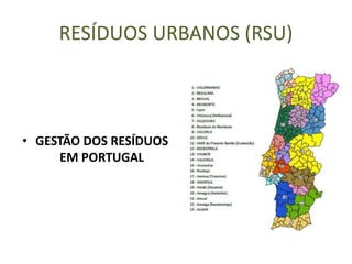 • GESTÃO DOS RESÍDUOS
EM PORTUGAL
RESÍDUOS URBANOS (RSU)
 