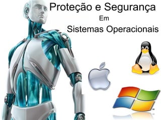 Proteção e Segurança  Em Sistemas Operacionais 